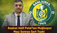 Başkan Halil Polat’tan Muğlaspor Maçı Sonrası Sert Tepki