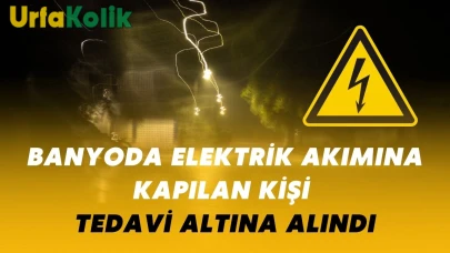 Şanlıurfa'da Banyoda Elektrik Çarpması Sonucu Yaralanan Kişi Hastaneye Kaldırıldı
